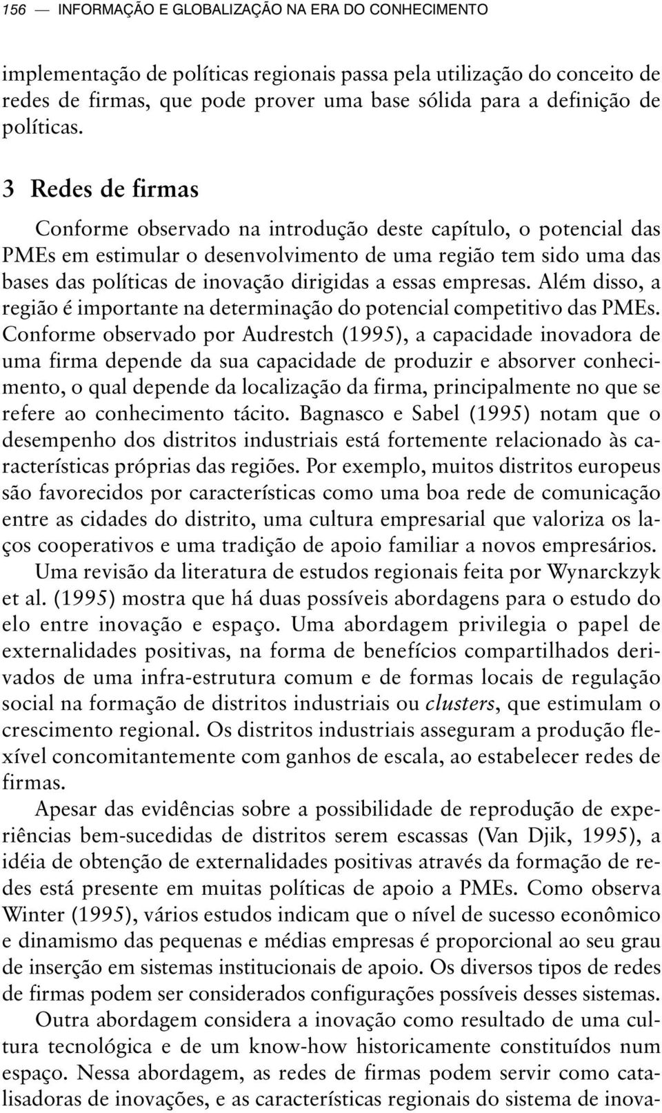 3 Redes de firmas Conforme observado na introdução deste capítulo, o potencial das PMEs em estimular o desenvolvimento de uma região tem sido uma das bases das políticas de inovação dirigidas a essas