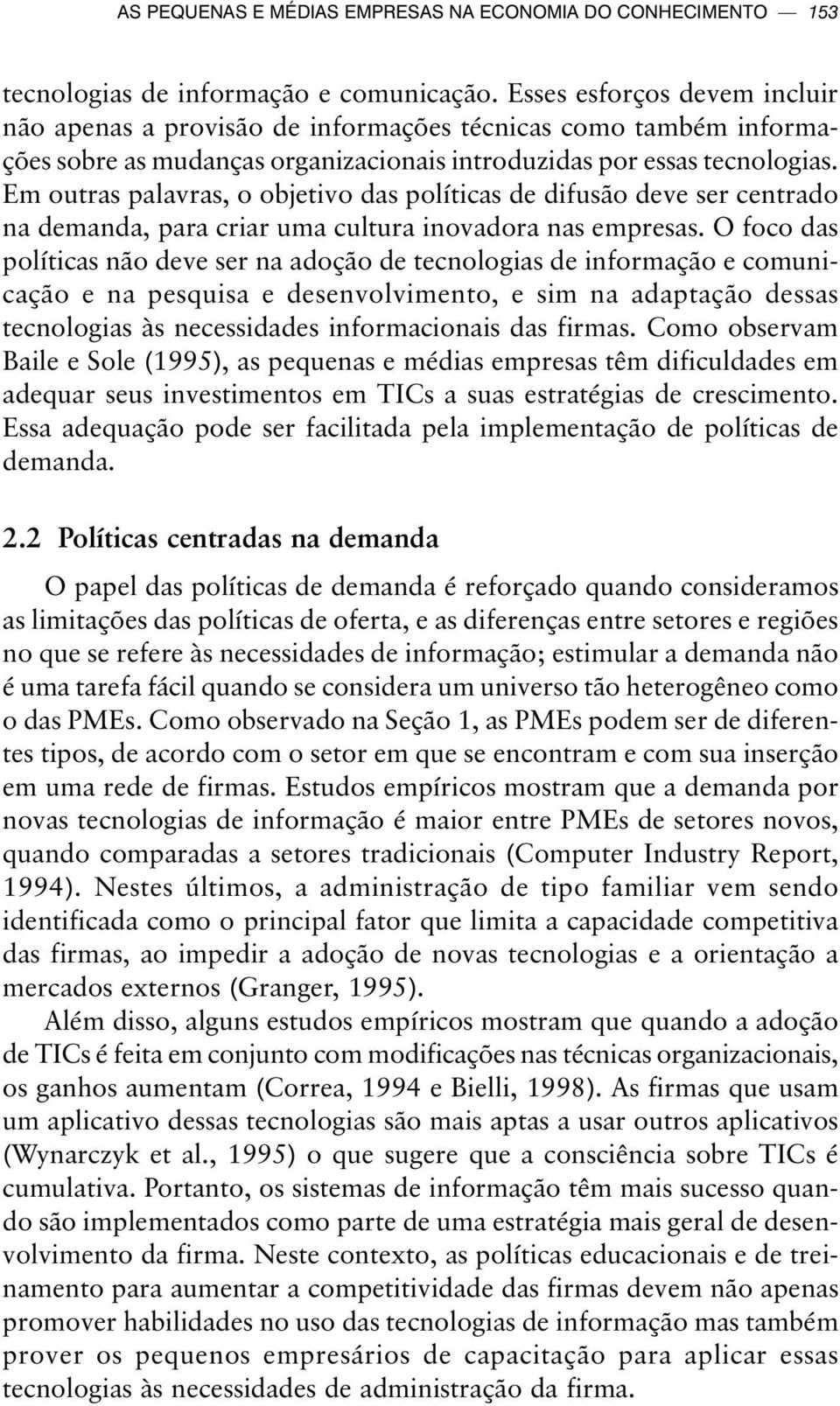 Em outras palavras, o objetivo das políticas de difusão deve ser centrado na demanda, para criar uma cultura inovadora nas empresas.