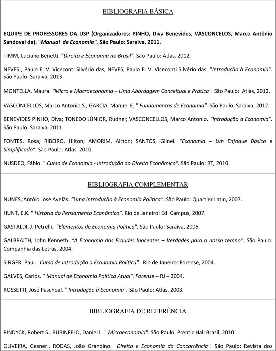 MONTELLA, Maura. Micro e Macroeconomia Uma Abordagem Conceitual e Prática. São Paulo: Atlas, 2012. VASCONCELLOS, Marco Antonio S., GARCIA, Manuel E. " Fundamentos de Economia".