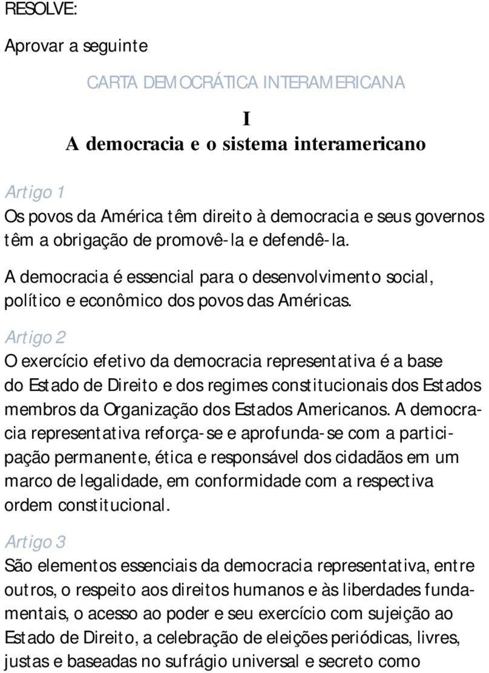 Artigo 2 O exercício efetivo da democracia representativa é a base do Estado de Direito e dos regimes constitucionais dos Estados membros da Organização dos Estados Americanos.