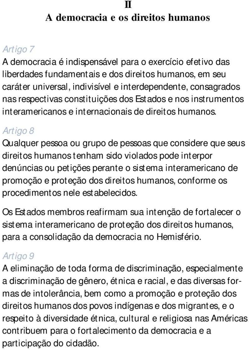 Artigo 8 Qualquer pessoa ou grupo de pessoas que considere que seus direitos humanos tenham sido violados pode interpor denúncias ou petições perante o sistema interamericano de promoção e proteção