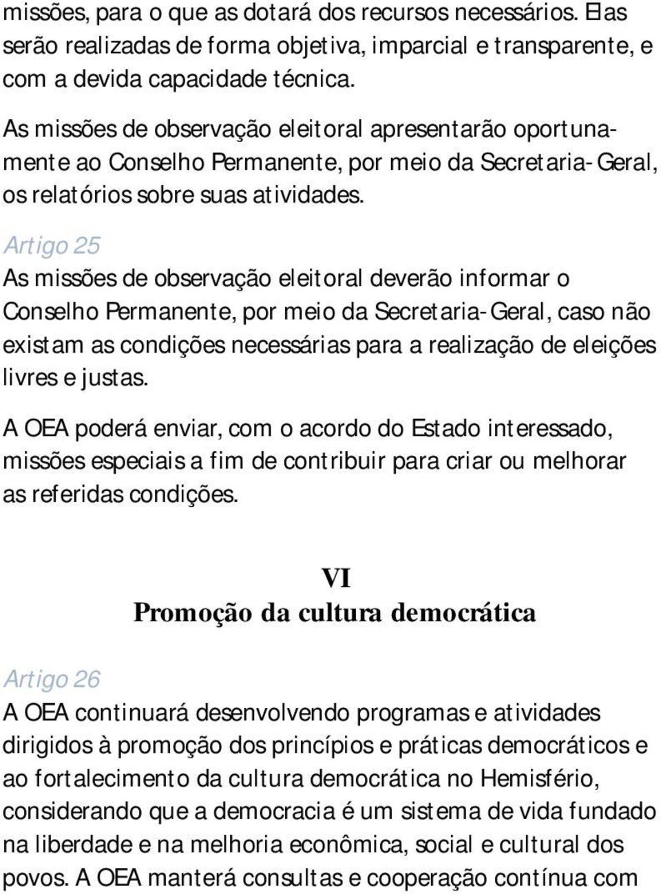 Artigo 25 As missões de observação eleitoral deverão informar o Conselho Permanente, por meio da Secretaria-Geral, caso não existam as condições necessárias para a realização de eleições livres e