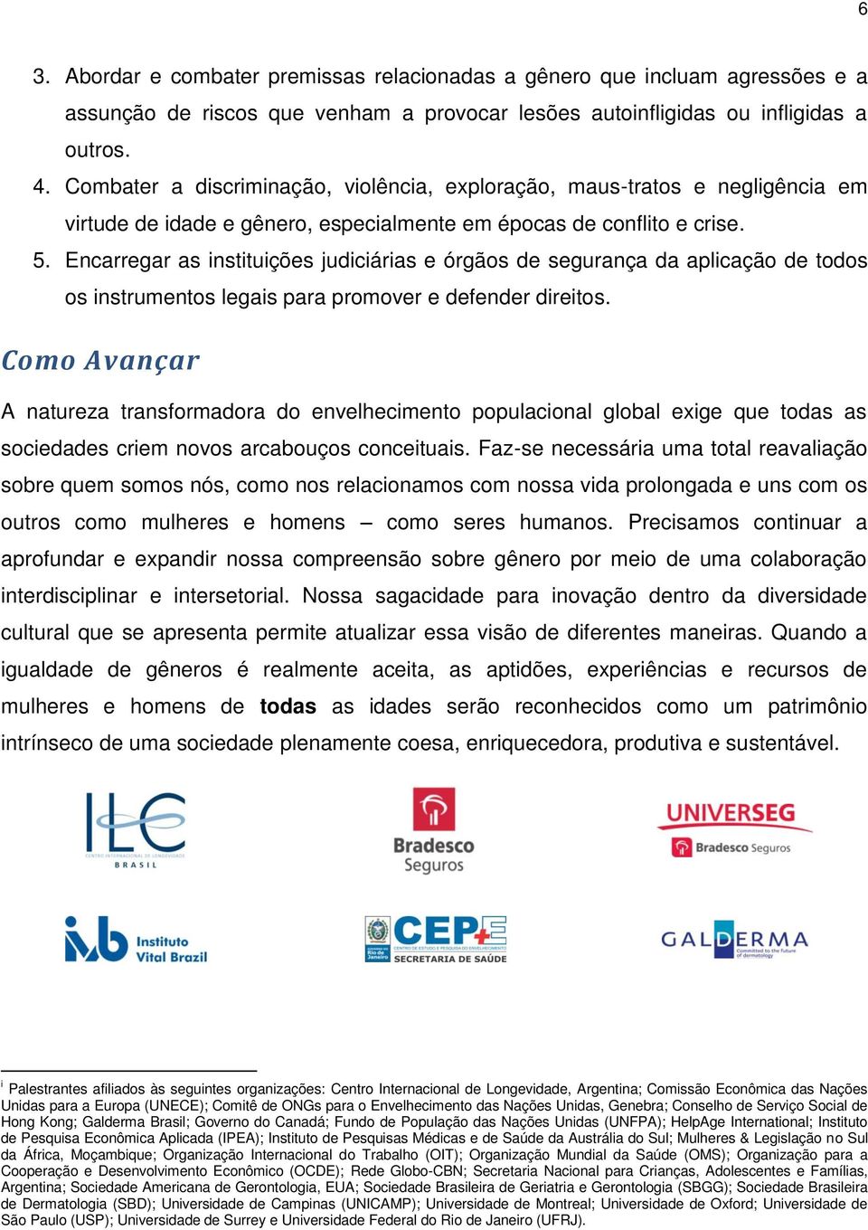 Encarregar as instituições judiciárias e órgãos de segurança da aplicação de todos os instrumentos legais para promover e defender direitos.