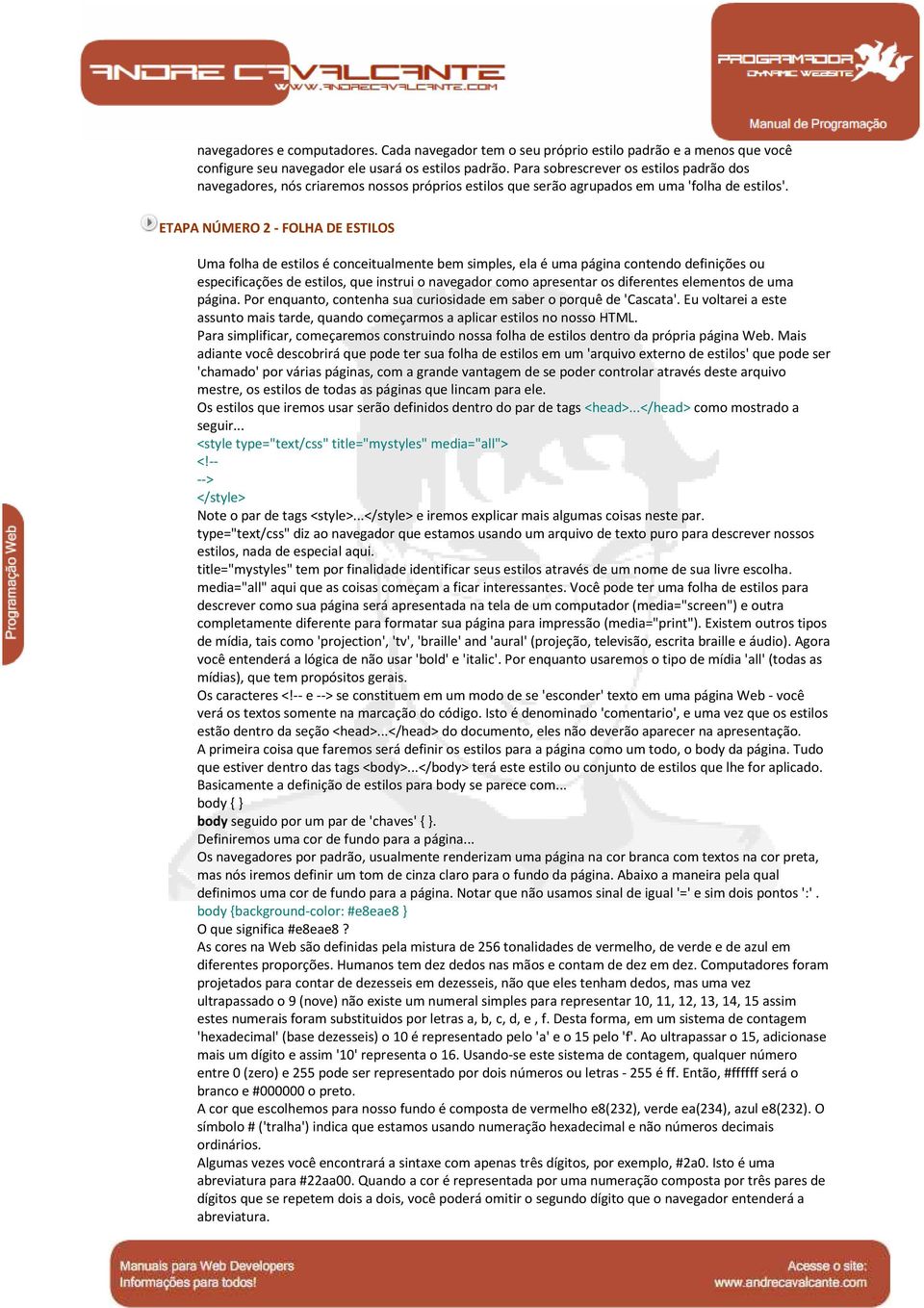 ETAPA NÚMERO 2 - FOLHA DE ESTILOS Uma folha de estilos é conceitualmente bem simples, ela é uma página contendo definições ou especificações de estilos, que instrui o navegador como apresentar os