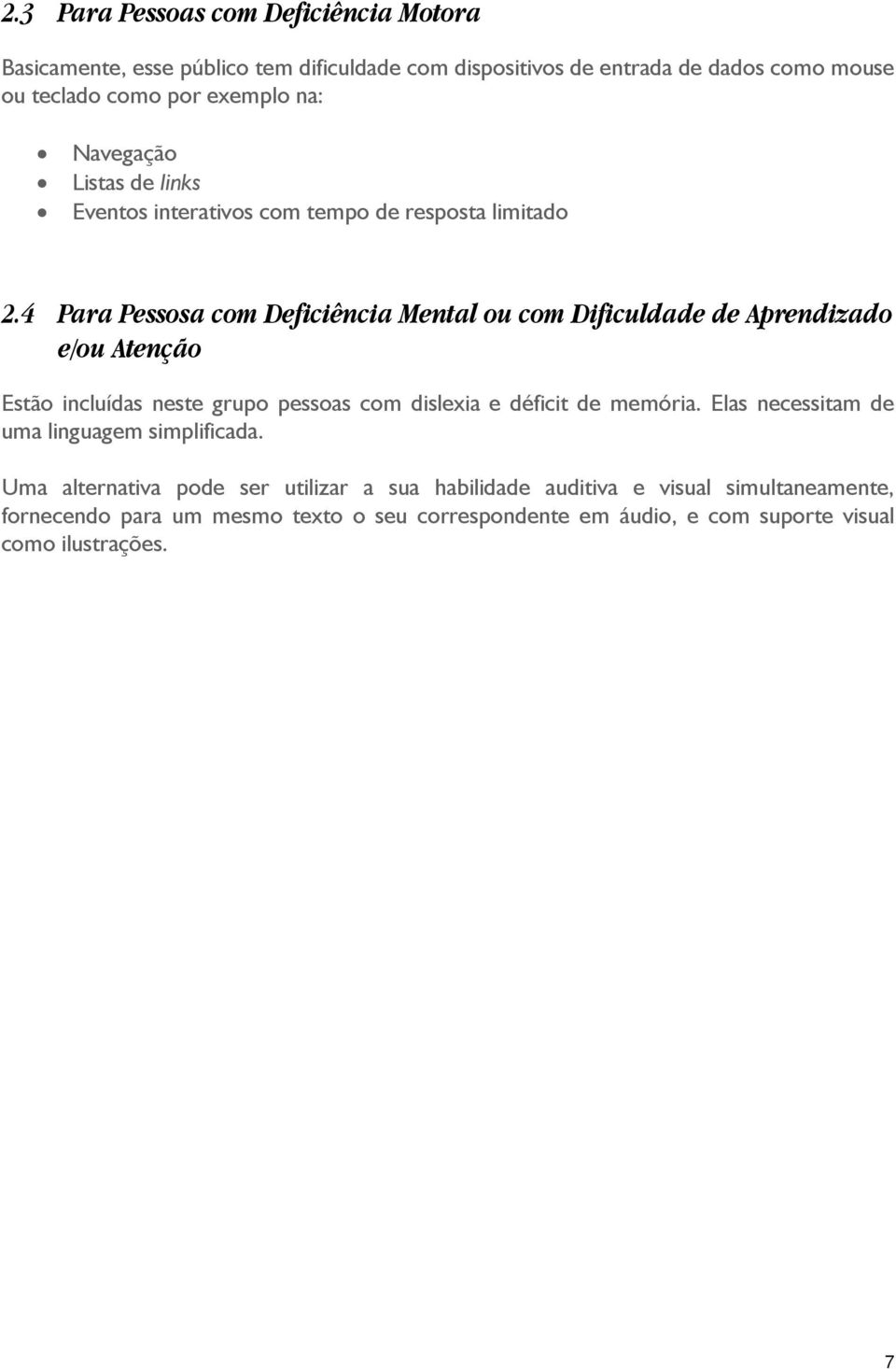 4 Para Pessosa com Deficiência Mental ou com Dificuldade de Aprendizado e/ou Atenção Estão incluídas neste grupo pessoas com dislexia e déficit de memória.