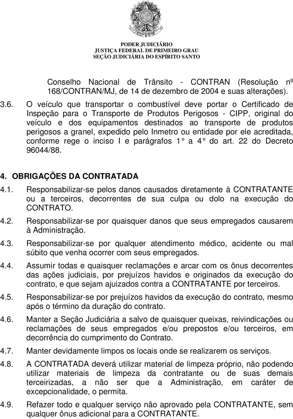 O veículo que transportar o combustível deve portar o Certificado de Inspeção para o Transporte de Produtos Perigosos - CIPP, original do veículo e dos equipamentos destinados ao transporte de