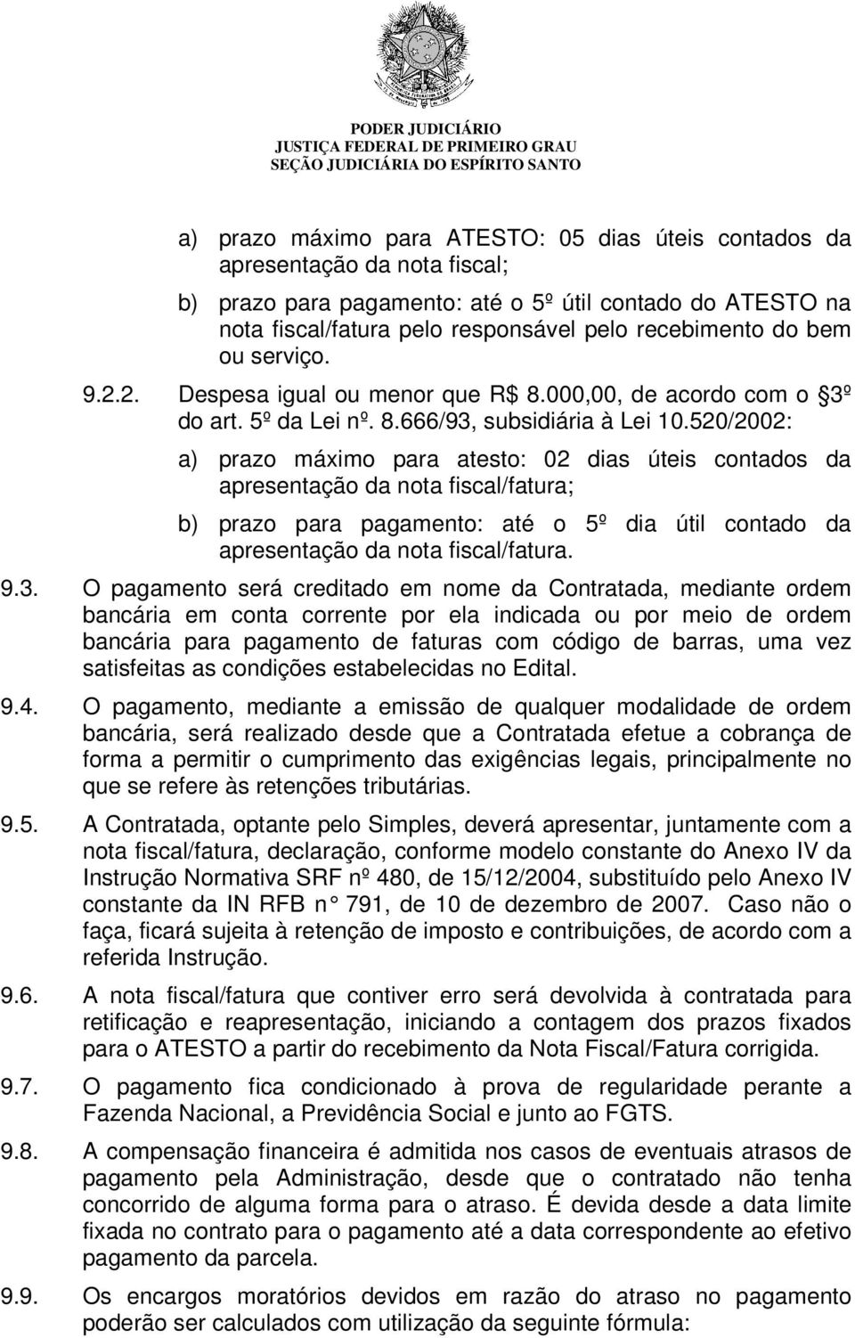 520/2002: a) prazo máximo para atesto: 02 dias úteis contados da apresentação da nota fiscal/fatura; b) prazo para pagamento: até o 5º dia útil contado da apresentação da nota fiscal/fatura. 9.3.