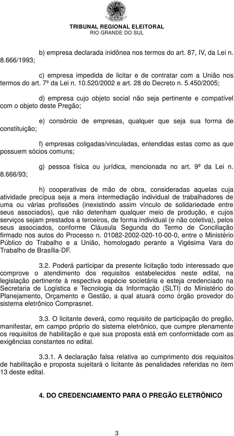 450/2005; d) empresa cujo objeto social não seja pertinente e compatível com o objeto deste Pregão; e) consórcio de empresas, qualquer que seja sua forma de constituição; f) empresas