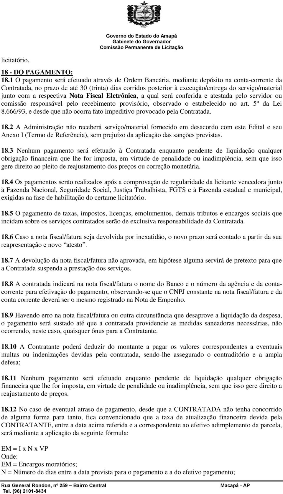 junto com a respectiva Nota Fiscal Eletrônica, a qual será conferida e atestada pelo servidor ou comissão responsável pelo recebimento provisório, observado o estabelecido no art. 5º da Lei 8.