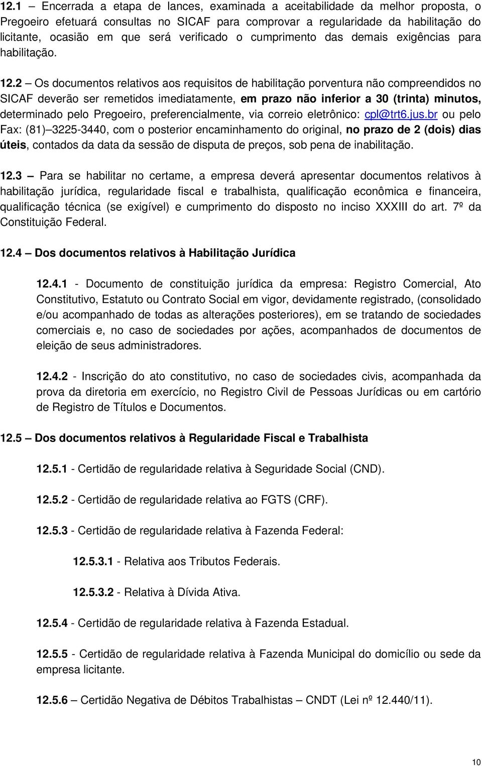 2 Os documentos relativos aos requisitos de habilitação porventura não compreendidos no SICAF deverão ser remetidos imediatamente, em prazo não inferior a 30 (trinta) minutos, determinado pelo