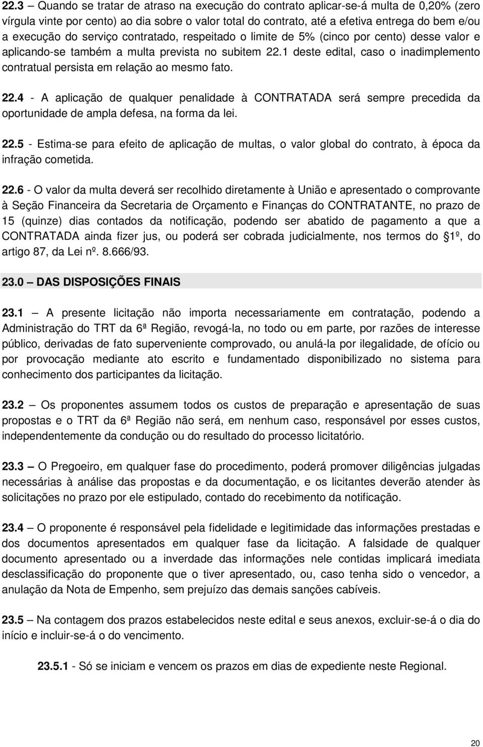 1 deste edital, caso o inadimplemento contratual persista em relação ao mesmo fato. 22.