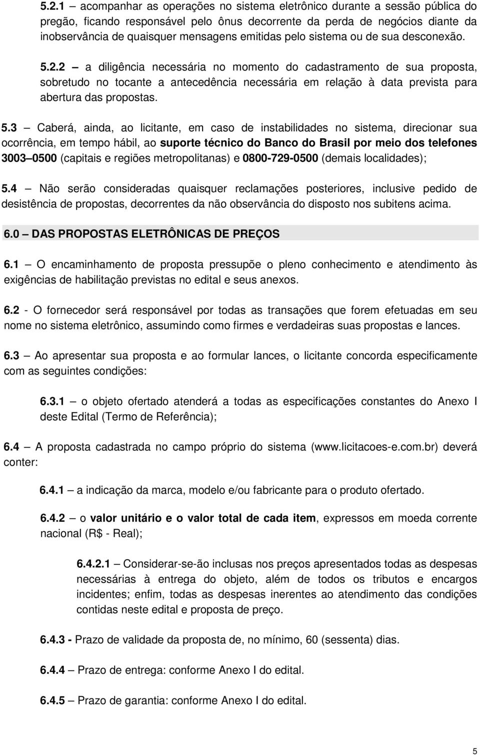 2 a diligência necessária no momento do cadastramento de sua proposta, sobretudo no tocante a antecedência necessária em relação à data prevista para abertura das propostas. 5.