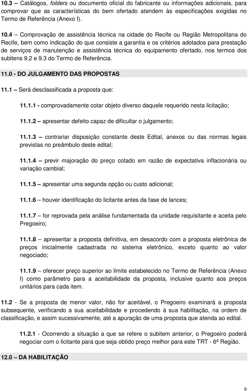 4 Comprovação de assistência técnica na cidade do Recife ou Região Metropolitana do Recife, bem como indicação do que consiste a garantia e os critérios adotados para prestação de serviços de