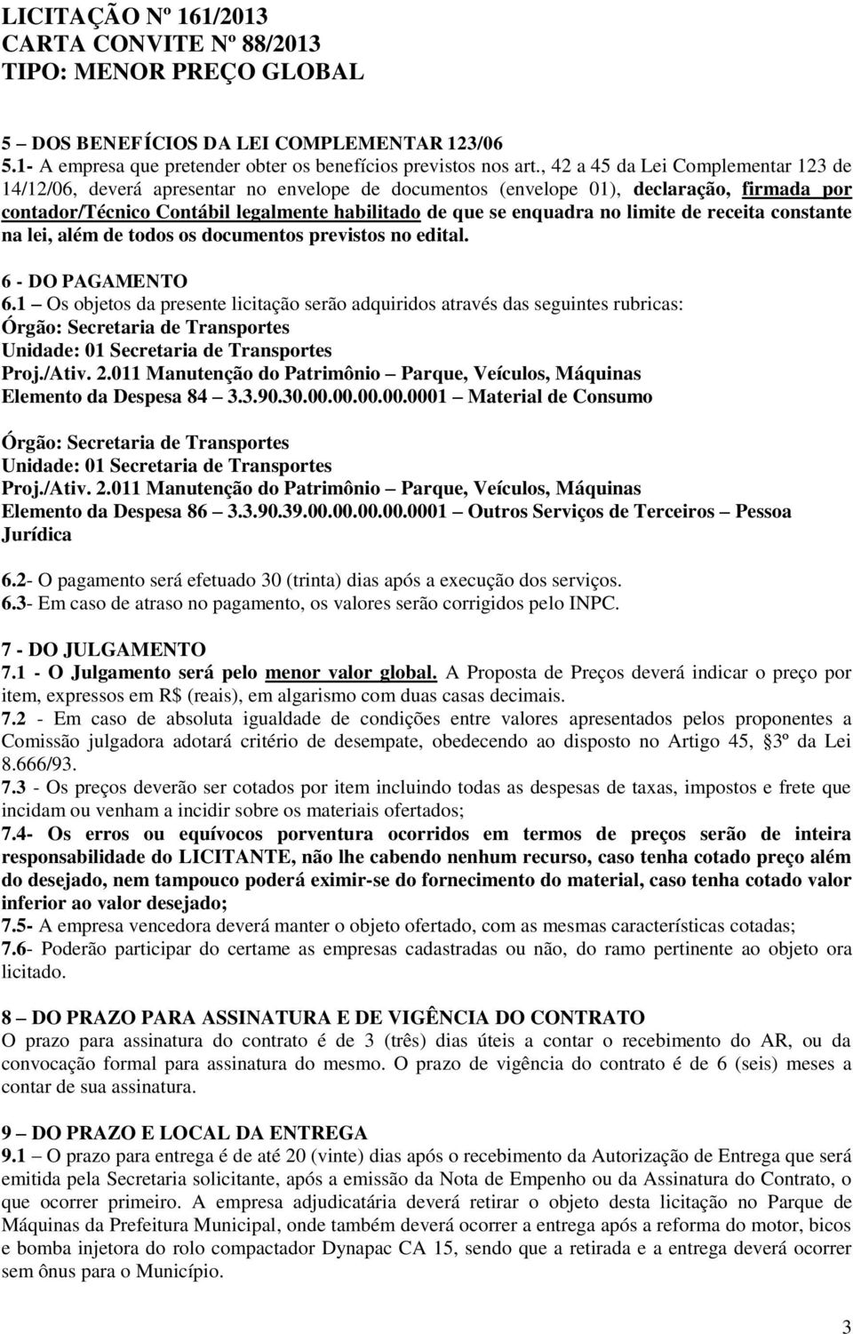 limite de receita constante na lei, além de todos os documentos previstos no edital. 6 - DO PAGAMENTO 6.