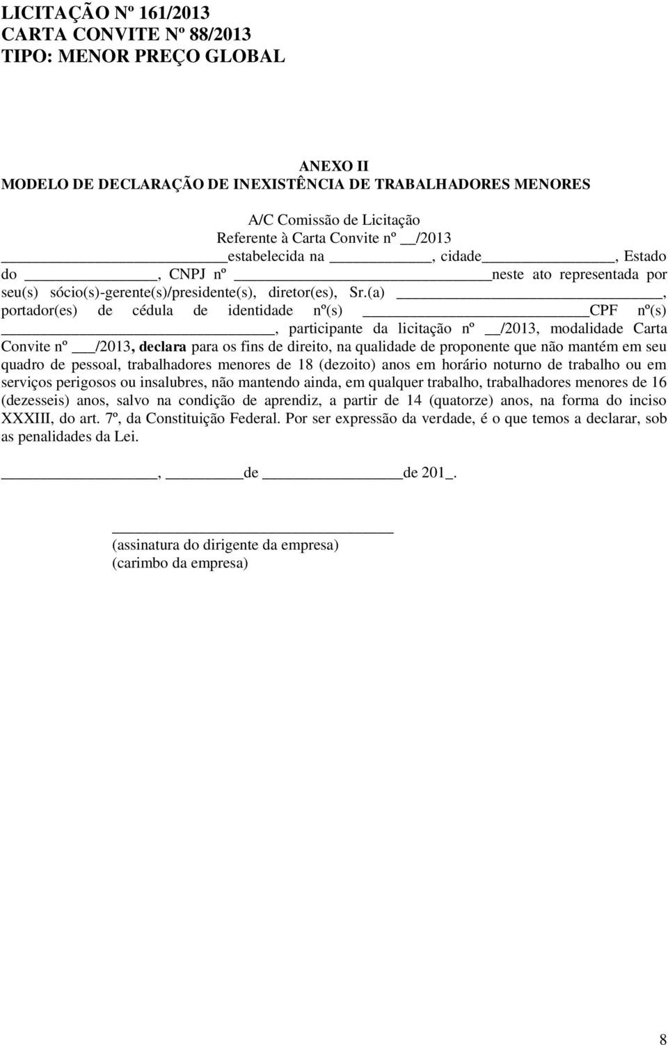 (a), portador(es) de cédula de identidade nº(s) CPF nº(s), participante da licitação nº /2013, modalidade Carta Convite nº /2013, declara para os fins de direito, na qualidade de proponente que não