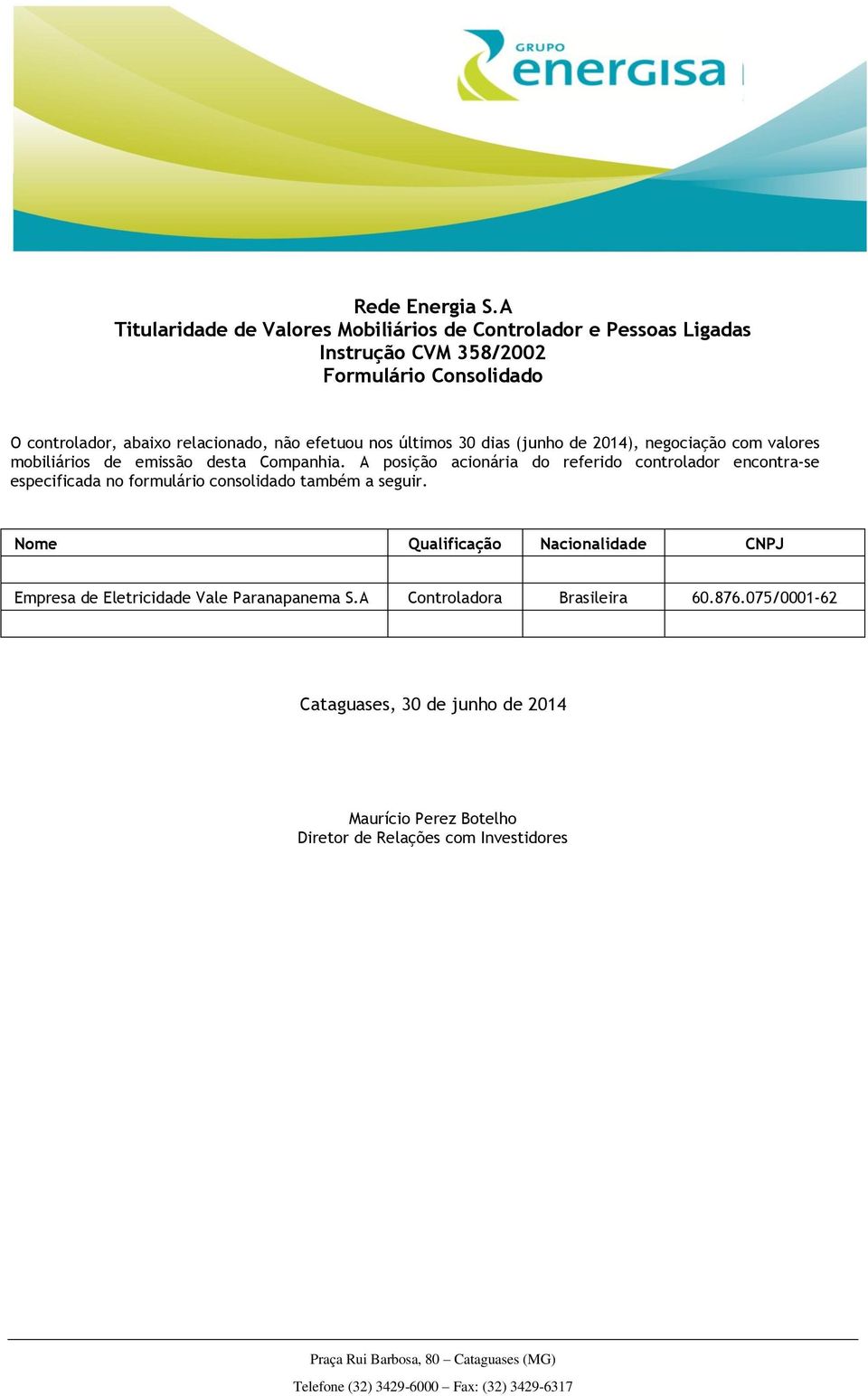 A posição acionária do referido controlador encontra-se especificada no formulário consolidado também a seguir.