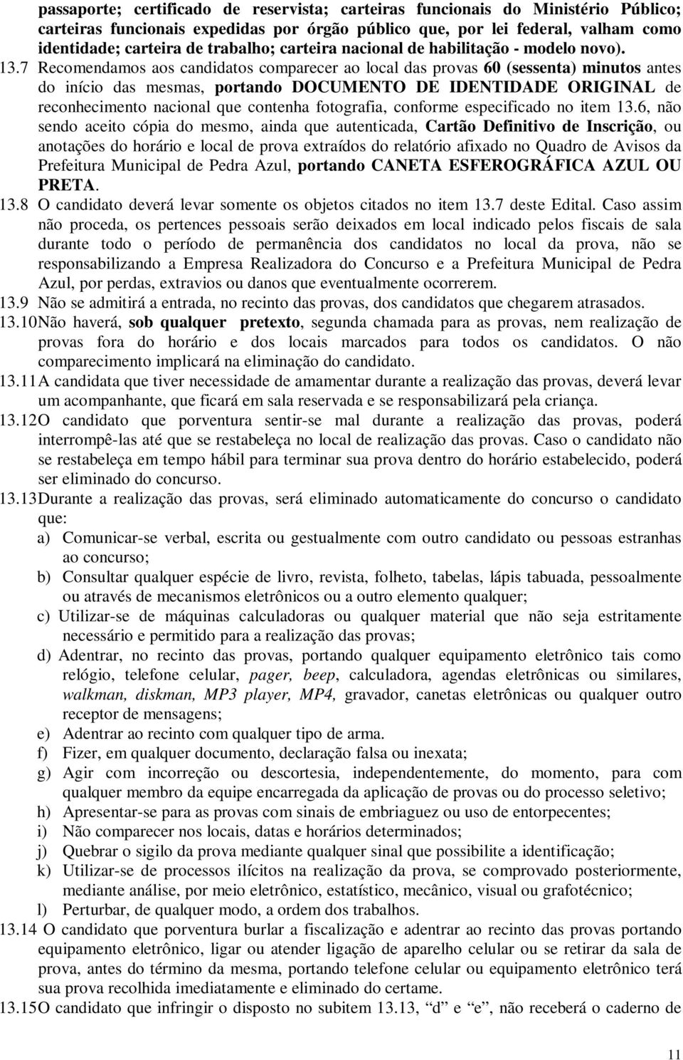 7 Recomendamos aos candidatos comparecer ao local das provas 60 (sessenta) minutos antes do início das mesmas, portando DOCUMENTO DE IDENTIDADE ORIGINAL de reconhecimento nacional que contenha