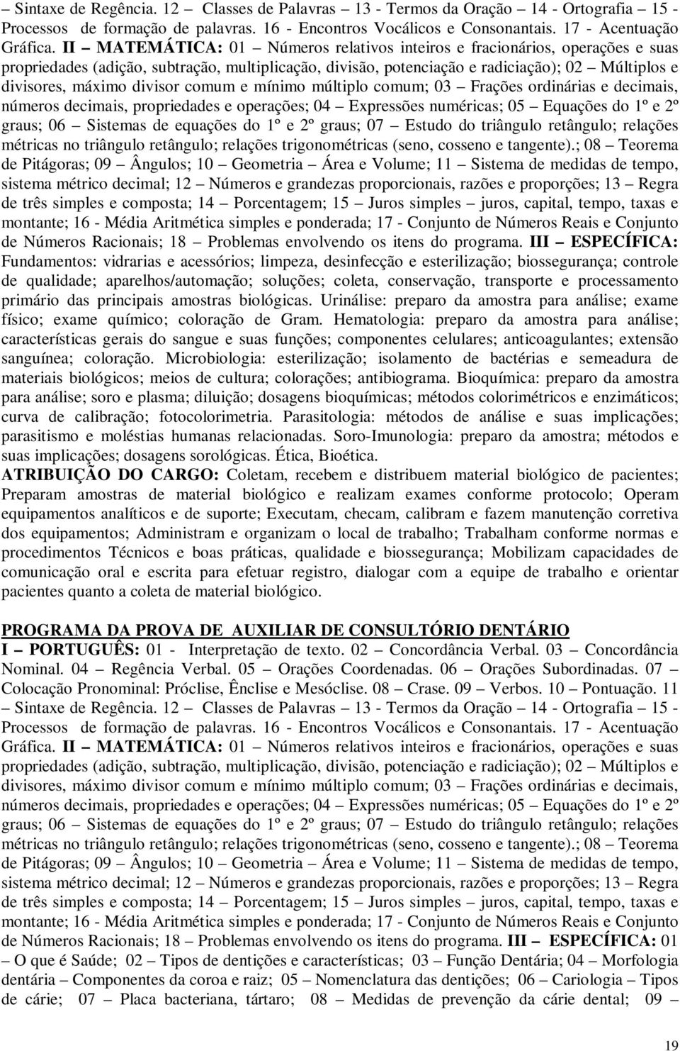 divisor comum e mínimo múltiplo comum; 03 Frações ordinárias e decimais, números decimais, propriedades e operações; 04 Expressões numéricas; 05 Equações do 1º e 2º graus; 06 Sistemas de equações do