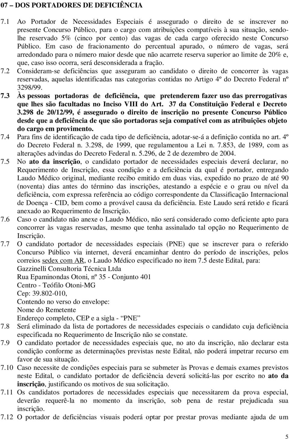 cento) das vagas de cada cargo oferecido neste Concurso Público.