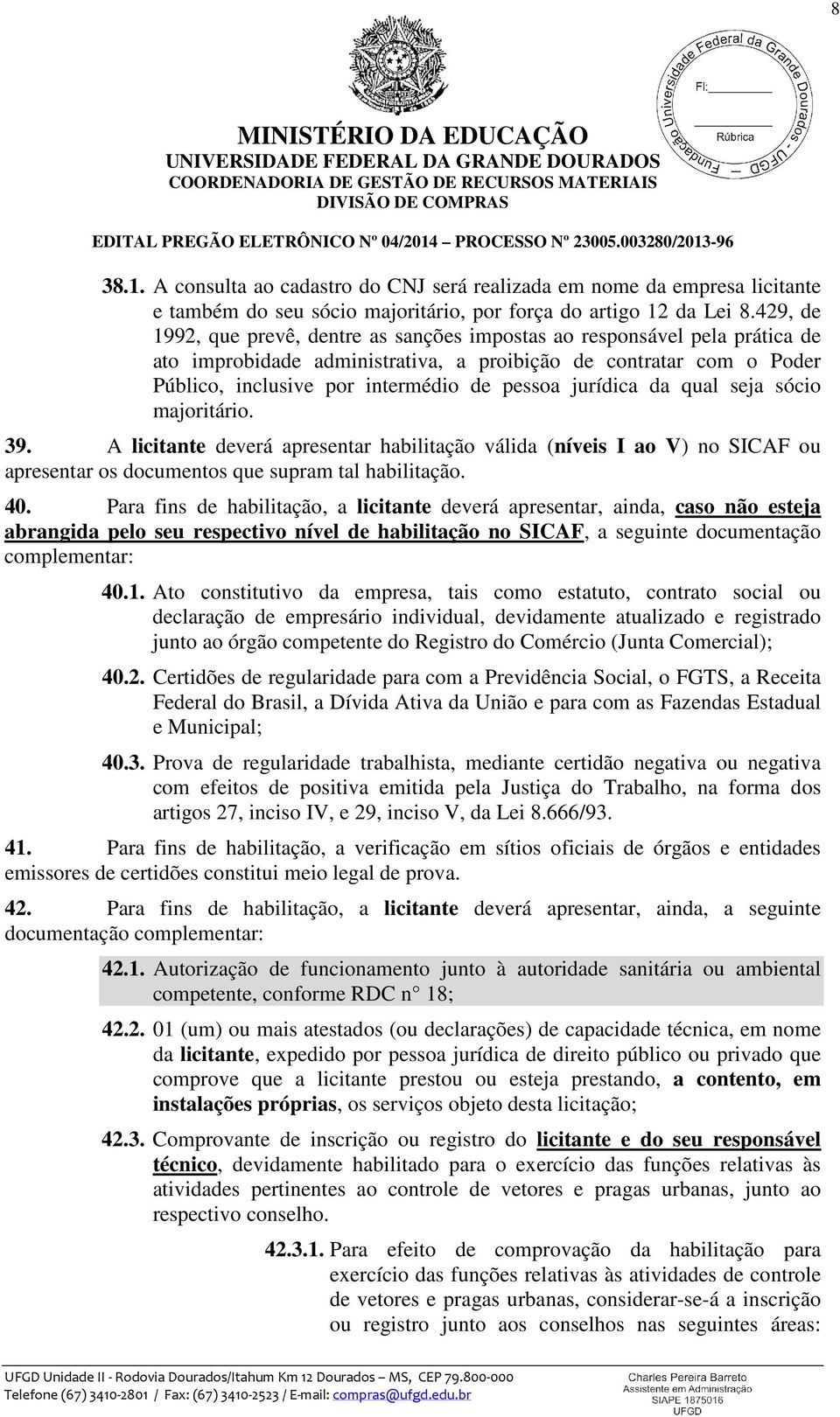 jurídica da qual seja sócio majoritário. 39. A licitante deverá apresentar habilitação válida (níveis I ao V) no SICAF ou apresentar os documentos que supram tal habilitação. 40.