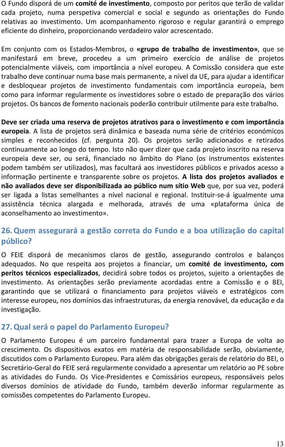 Em conjunto com os Estados-Membros, o «grupo de trabalho de investimento», que se manifestará em breve, procedeu a um primeiro exercício de análise de projetos potencialmente viáveis, com importância