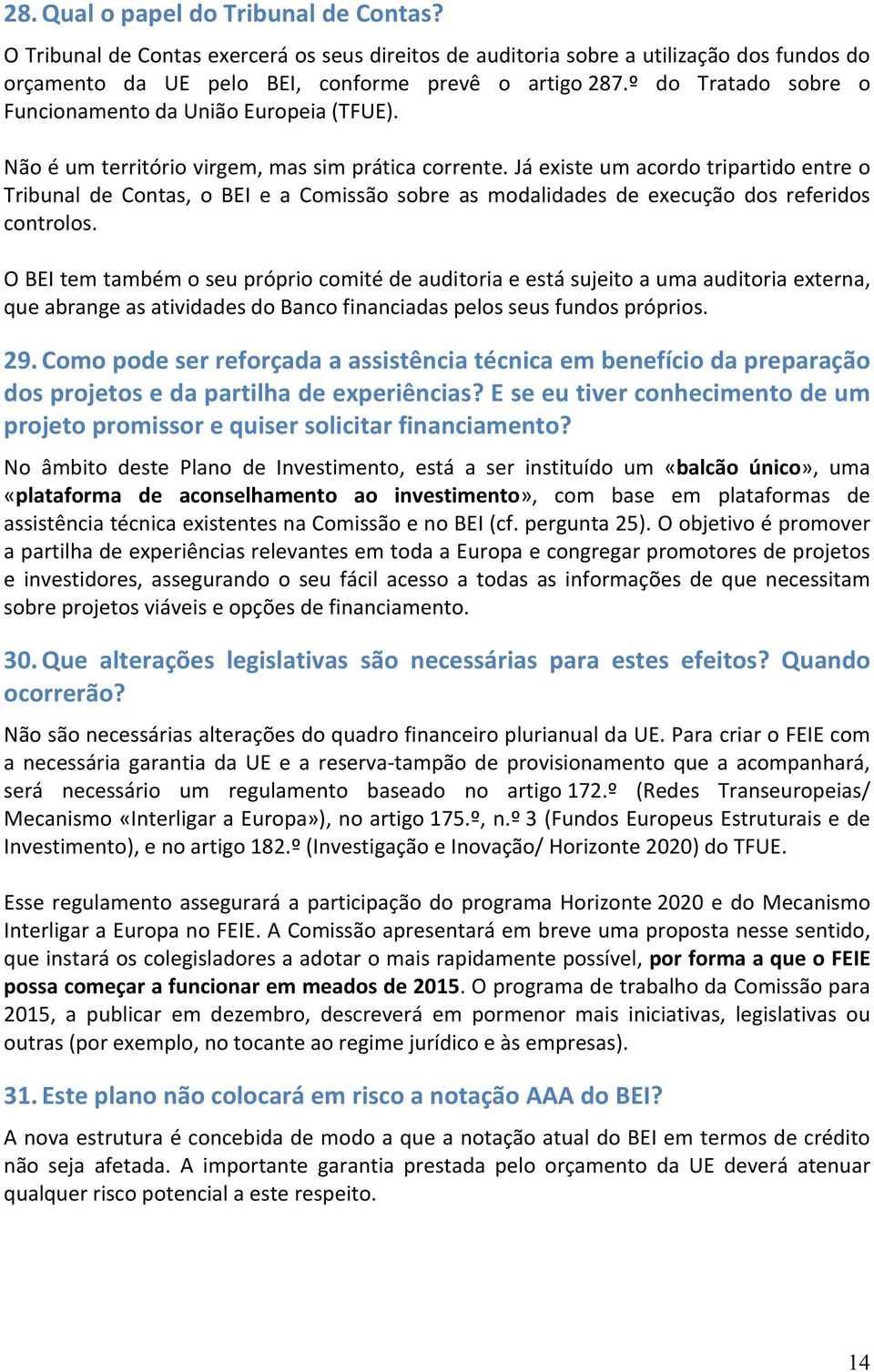 Já existe um acordo tripartido entre o Tribunal de Contas, o BEI e a Comissão sobre as modalidades de execução dos referidos controlos.