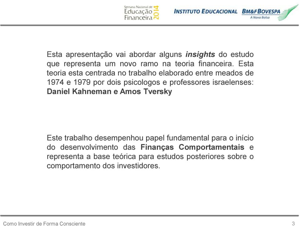 Daniel Kahneman e Amos Tversky Este trabalho desempenhou papel fundamental para o início do desenvolvimento das Finanças