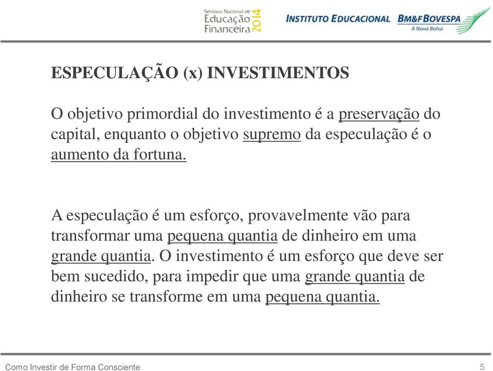 A especulação é um esforço, provavelmente vão para transformar uma pequena quantia de dinheiro em uma grande