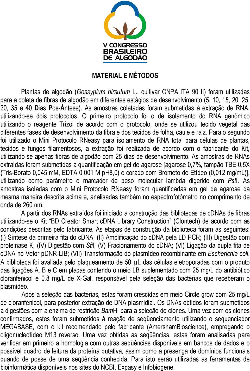 As amostras coletadas foram submetidas à extração de RNA, utilizando-se dois protocolos.