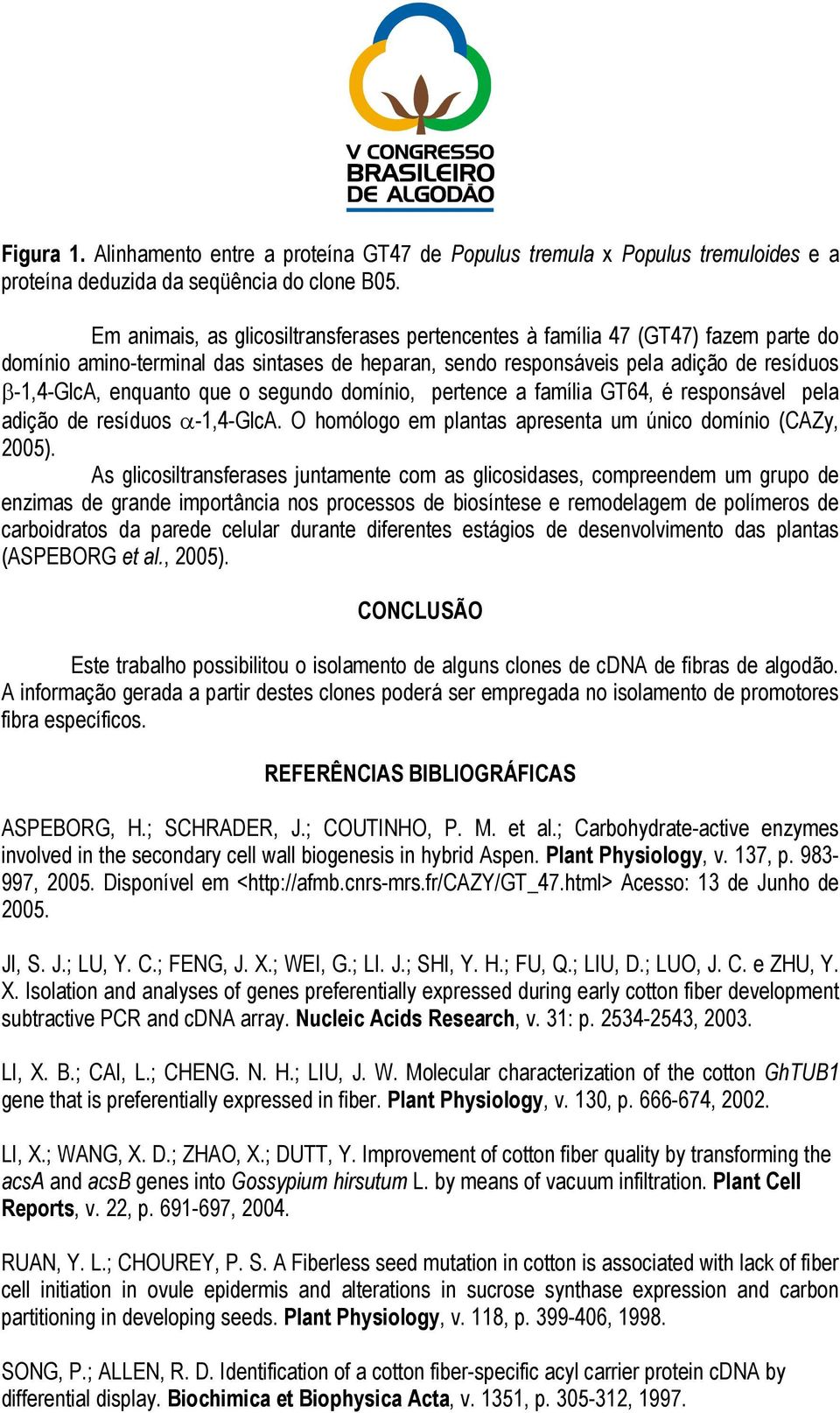 o segundo domínio, pertence a família GT64, é responsável pela adição de resíduos α-1,4-glca. O homólogo em plantas apresenta um único domínio (CAZy, 2005).