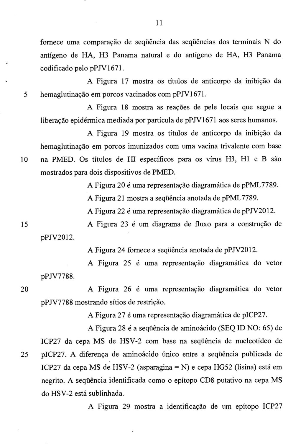 A Figura 18 mostra as reações de pele locais que segue a liberação epidérmica mediada por partícula de ppjv1671 aos seres humanos.