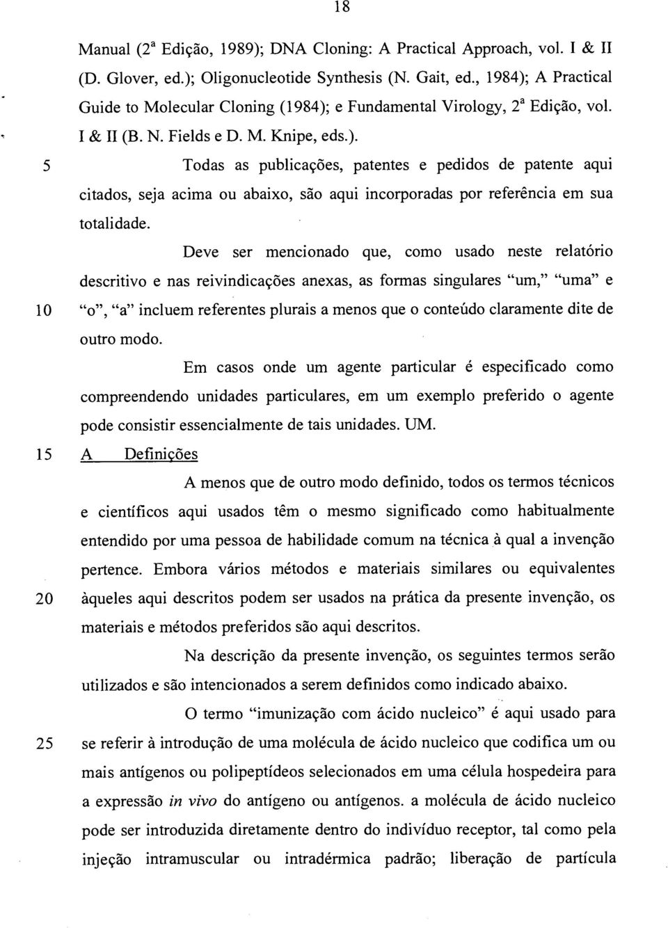 Deve ser mencionado que, como usado neste relatório descritivo e nas reivindicações anexas, as formas singulares "um," "uma" e 10 "o", "a" incluem referentes plurais a menos que o conteúdo claramente