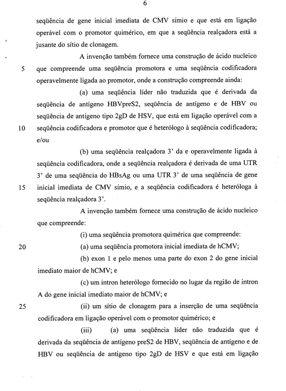 (a) uma seqüência líder não traduzida que é derivada da seqüência de antígeno HBVpreS2, seqüência de antígeno e de HBV ou seqüência de antígeno tipo 2gD de HSV, que está em ligação operável com a 10