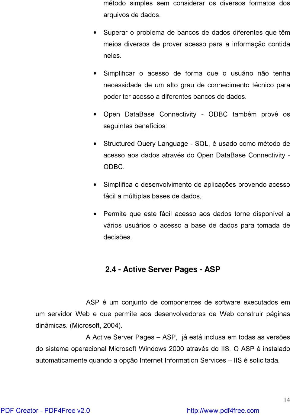 Open DataBase Connectivity - ODBC também provê os seguintes benefícios: Structured Query Language - SQL, é usado como método de acesso aos dados através do Open DataBase Connectivity - ODBC.