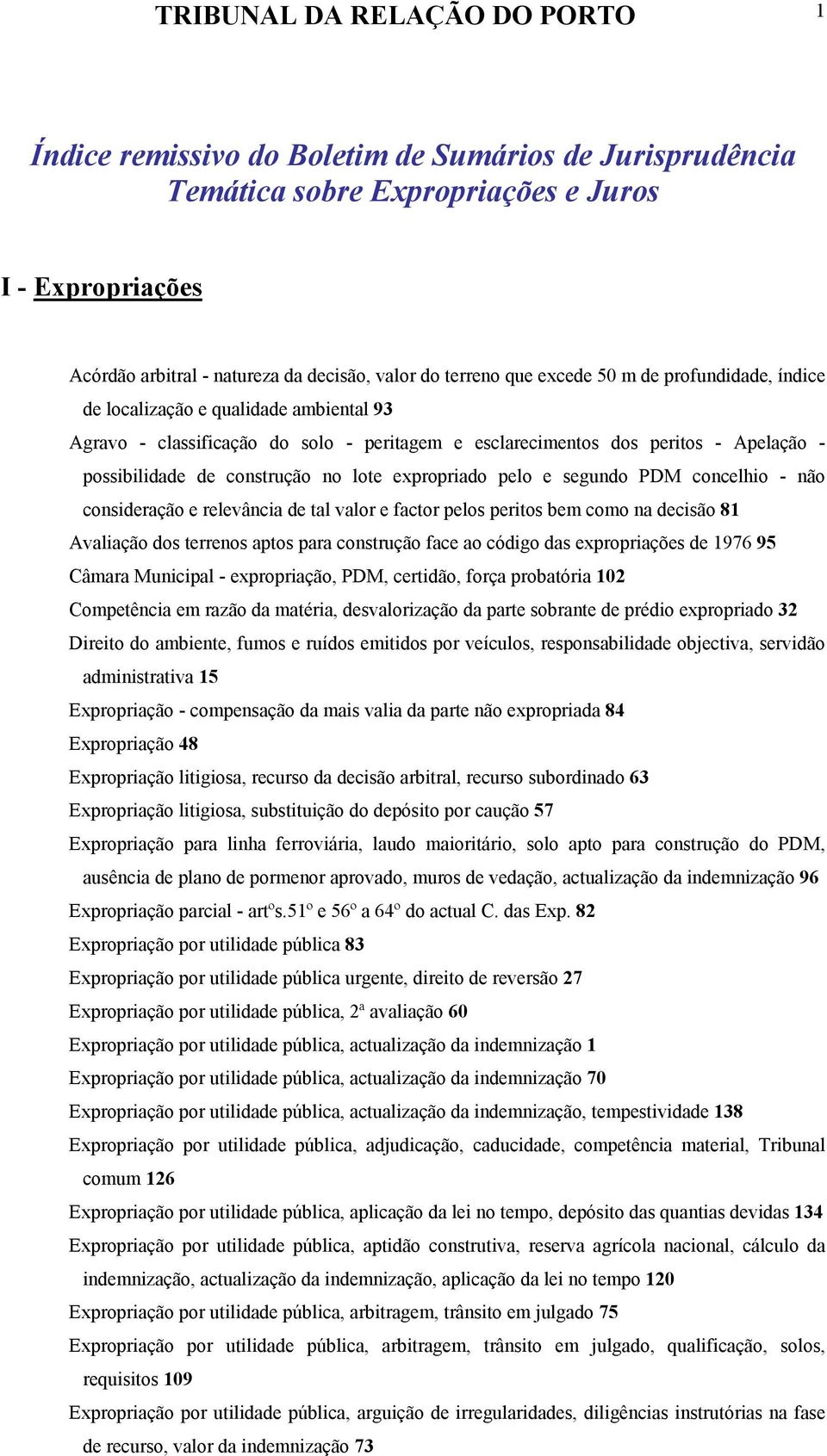 construção no lote expropriado pelo e segundo PDM concelhio - não consideração e relevância de tal valor e factor pelos peritos bem como na decisão 81 Avaliação dos terrenos aptos para construção