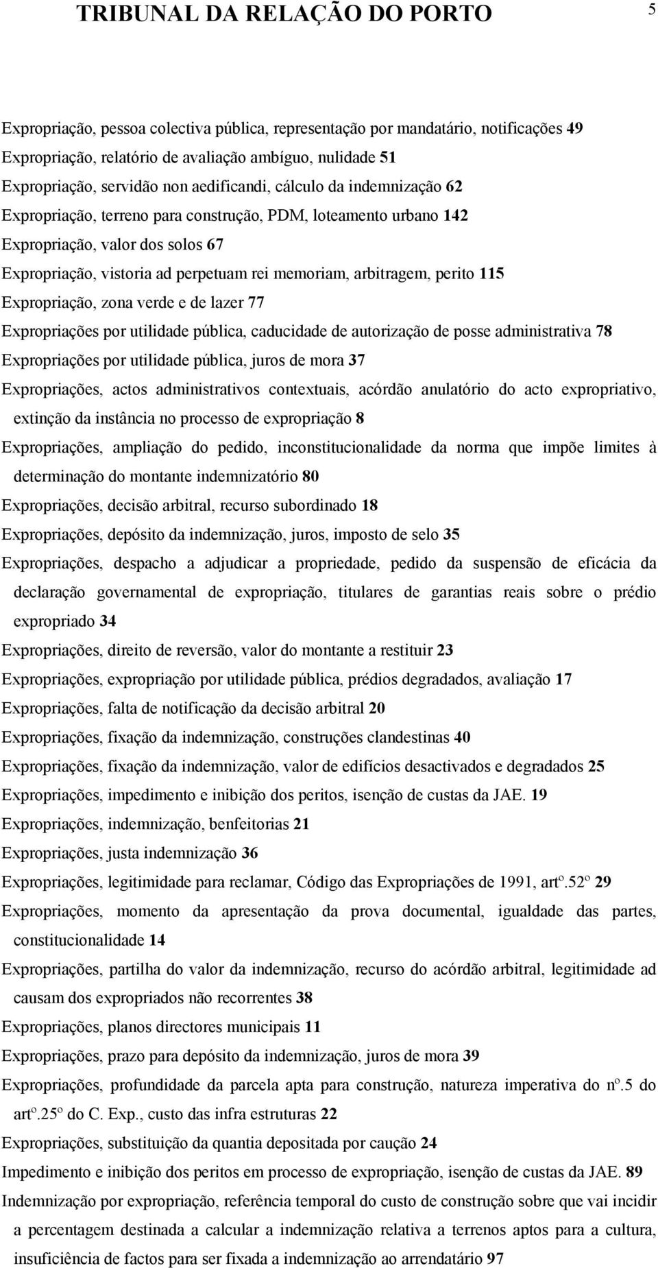 arbitragem, perito 115 Expropriação, zona verde e de lazer 77 Expropriações por utilidade pública, caducidade de autorização de posse administrativa 78 Expropriações por utilidade pública, juros de