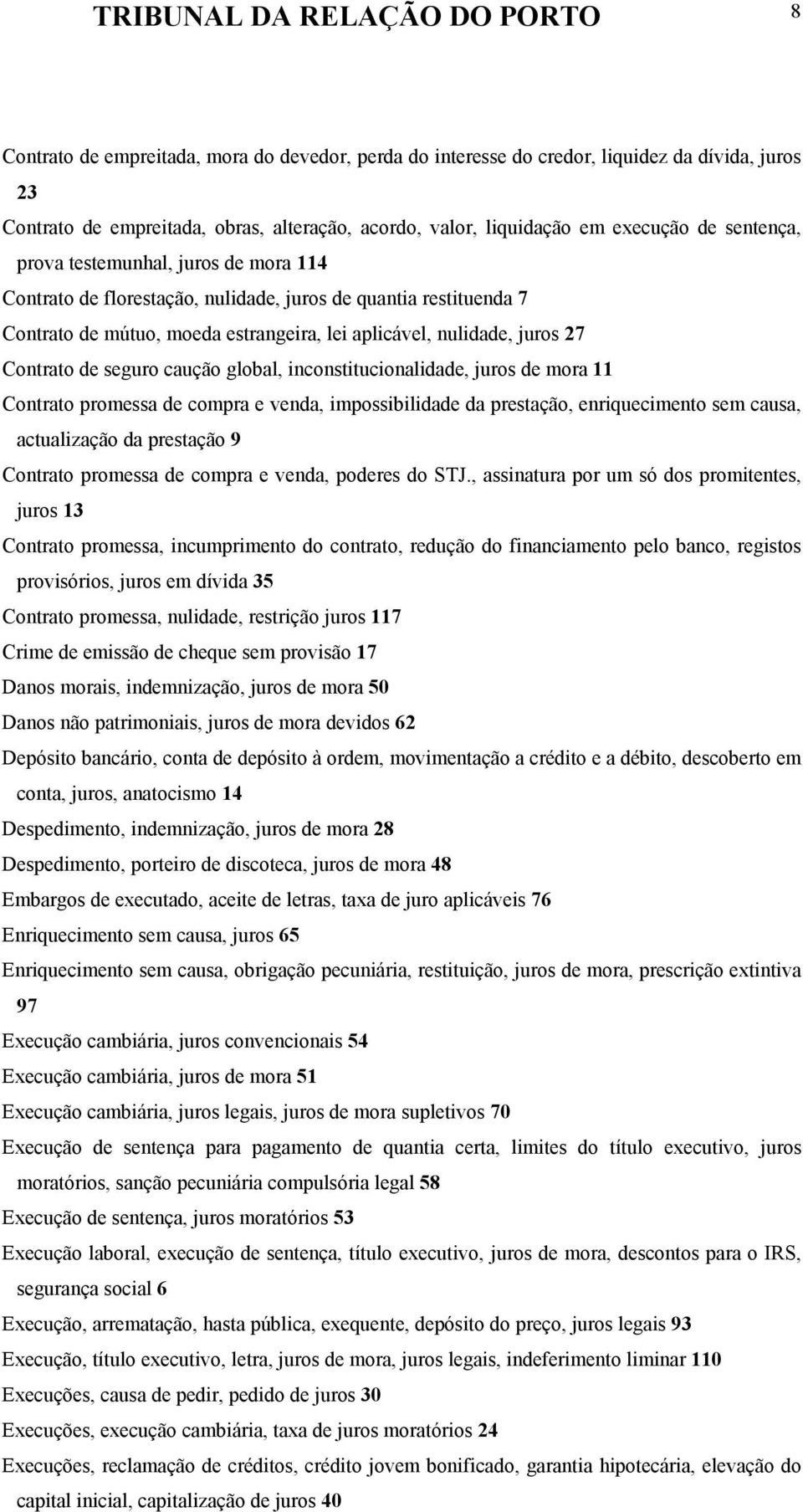 Contrato de seguro caução global, inconstitucionalidade, juros de mora 11 Contrato promessa de compra e venda, impossibilidade da prestação, enriquecimento sem causa, actualização da prestação 9