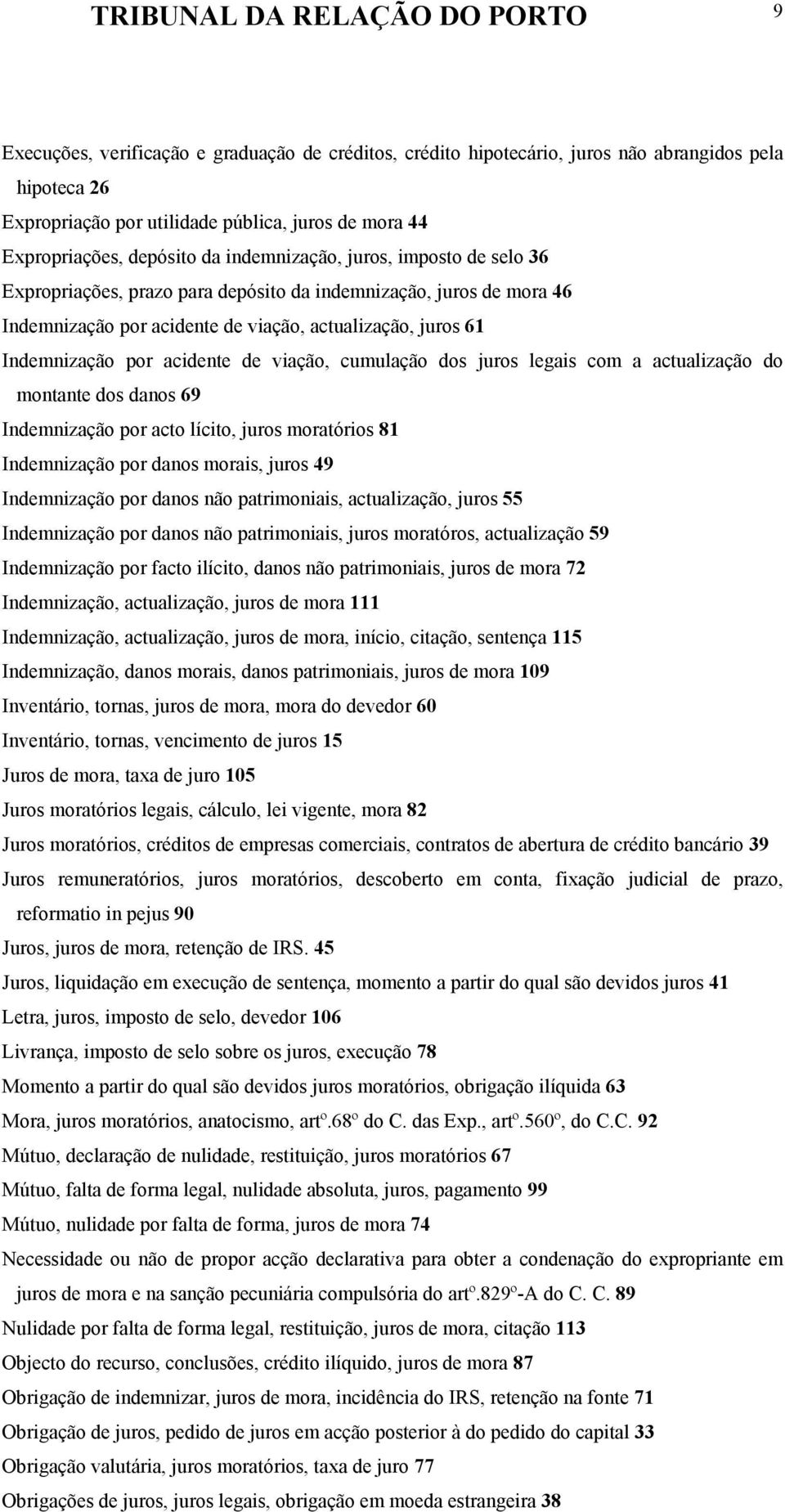 Indemnização por acidente de viação, cumulação dos juros legais com a actualização do montante dos danos 69 Indemnização por acto lícito, juros moratórios 81 Indemnização por danos morais, juros 49