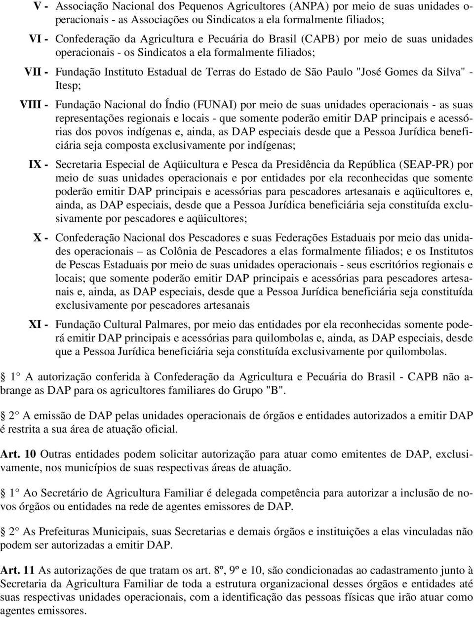 Itesp; VIII - Fundação Nacional do Índio (FUNAI) por meio de suas unidades operacionais - as suas representações regionais e locais - que somente poderão emitir DAP principais e acessórias dos povos