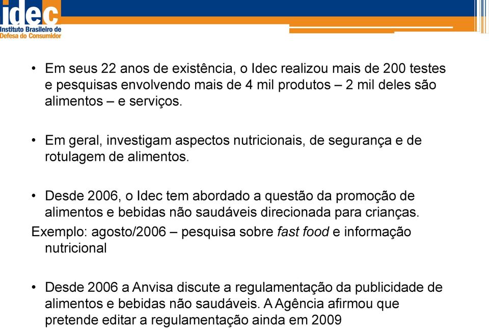 Desde 2006, o Idec tem abordado a questão da promoção de alimentos e bebidas não saudáveis direcionada para crianças.