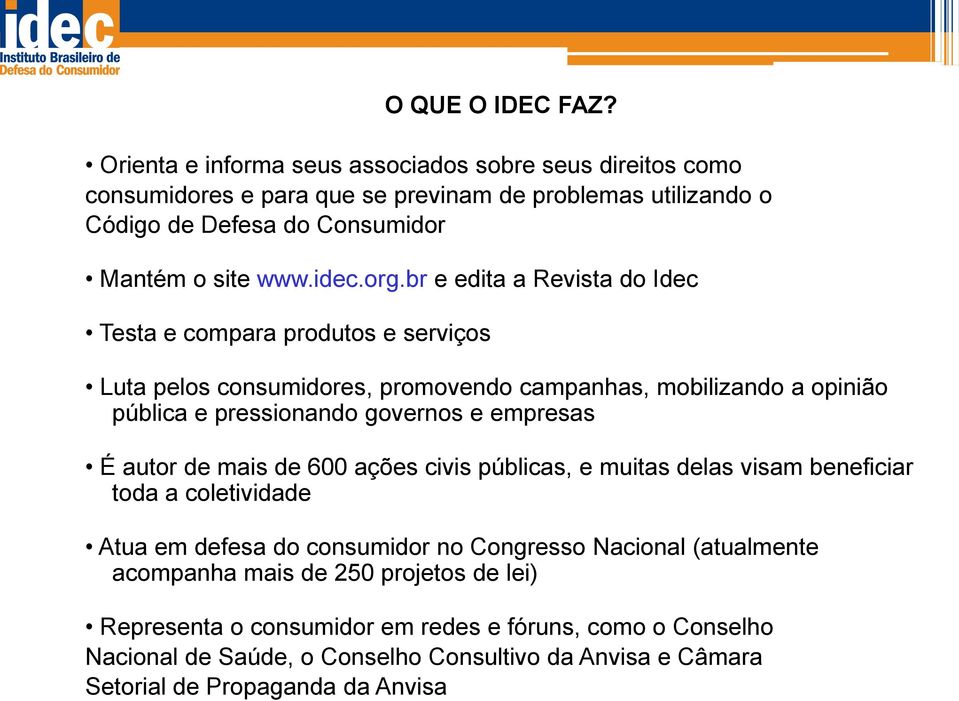 br e edita a Revista do Idec Testa e compara produtos e serviços Luta pelos consumidores, promovendo campanhas, mobilizando a opinião pública e pressionando governos e empresas É