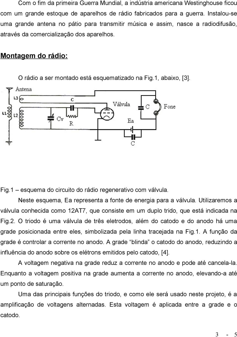 Montagem do rádio: O rádio a ser montado está esquematizado na Fig.1, abaixo, [3]. Fig.1 esquema do circuito do rádio regenerativo com válvula.