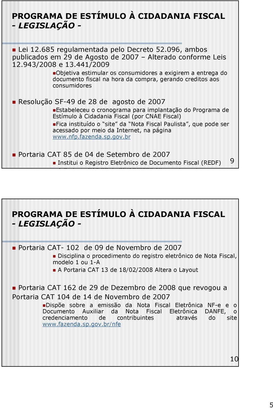 cronograma para implantação do Programa de Estímulo à Cidadania Fiscal (por CNAE Fiscal) Fica instituído o site da Nota Fiscal Paulista, que pode ser acessado por meio da Internet, na página www.nfp.