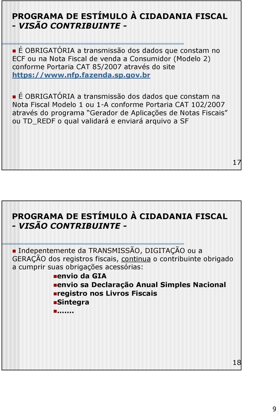 br É OBRIGATÓRIA a transmissão dos dados que constam na Nota Fiscal Modelo 1 ou 1-A conforme Portaria CAT 102/2007 através do programa Gerador de Aplicações de Notas Fiscais ou