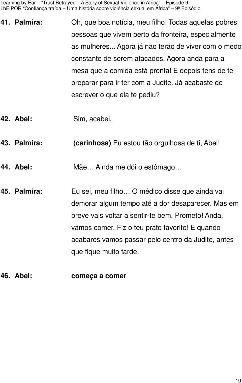 Já acabaste de escrever o que ela te pediu? 42. Abel: Sim, acabei. 43. Palmira: (carinhosa) Eu estou tão orgulhosa de ti, Abel! 44. Abel: Mãe Ainda me dói o estômago 45.