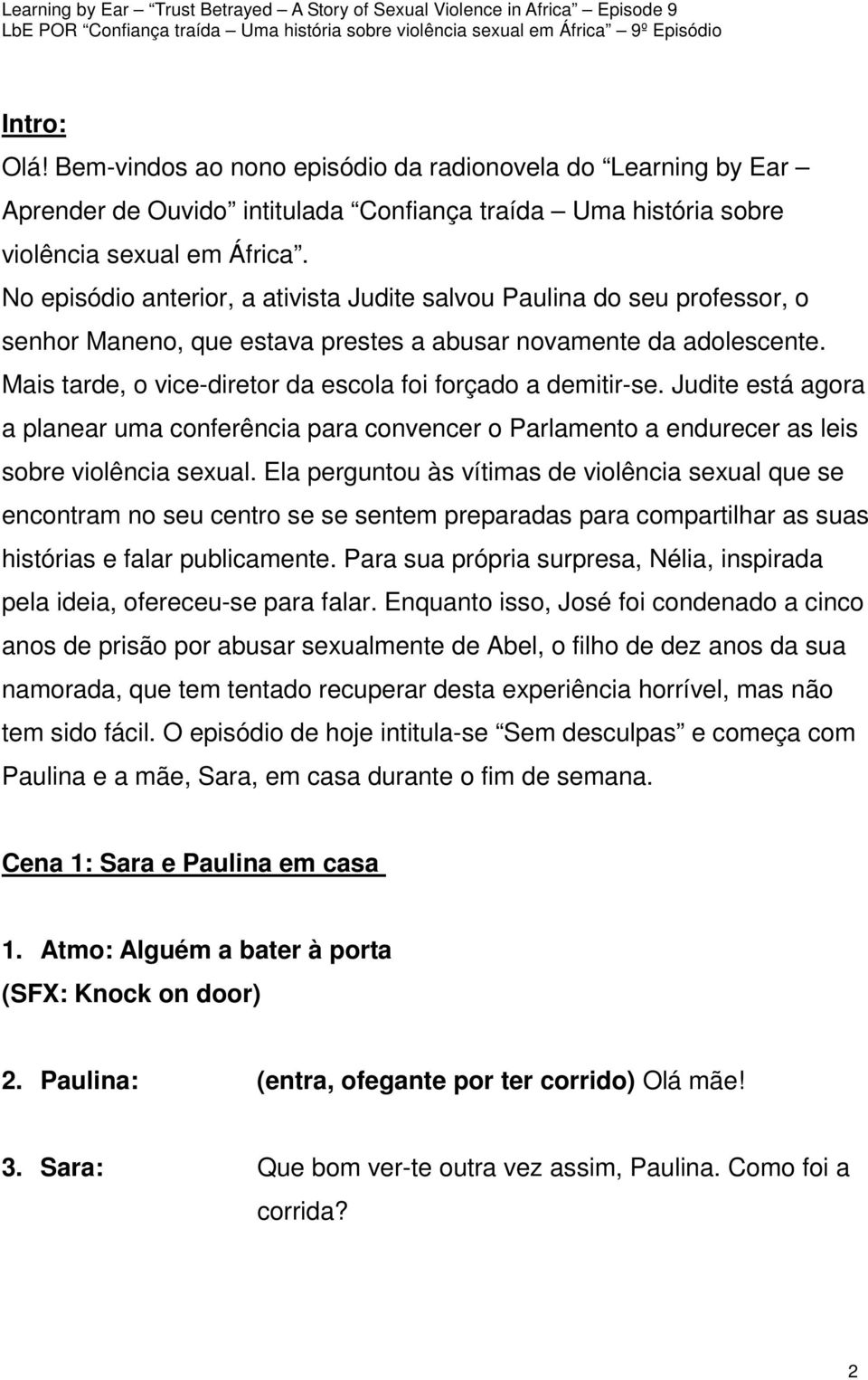 Mais tarde, o vice-diretor da escola foi forçado a demitir-se. Judite está agora a planear uma conferência para convencer o Parlamento a endurecer as leis sobre violência sexual.