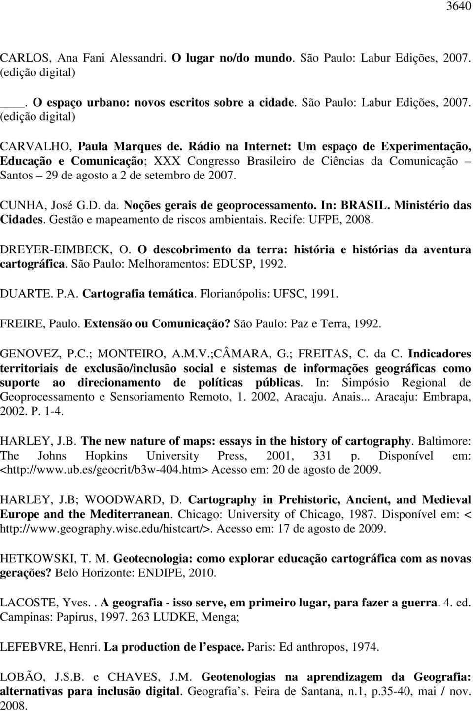 In: BRASIL. Ministério das Cidades. Gestão e mapeamento de riscos ambientais. Recife: UFPE, 2008. DREYER-EIMBECK, O. O descobrimento da terra: história e histórias da aventura cartográfica.