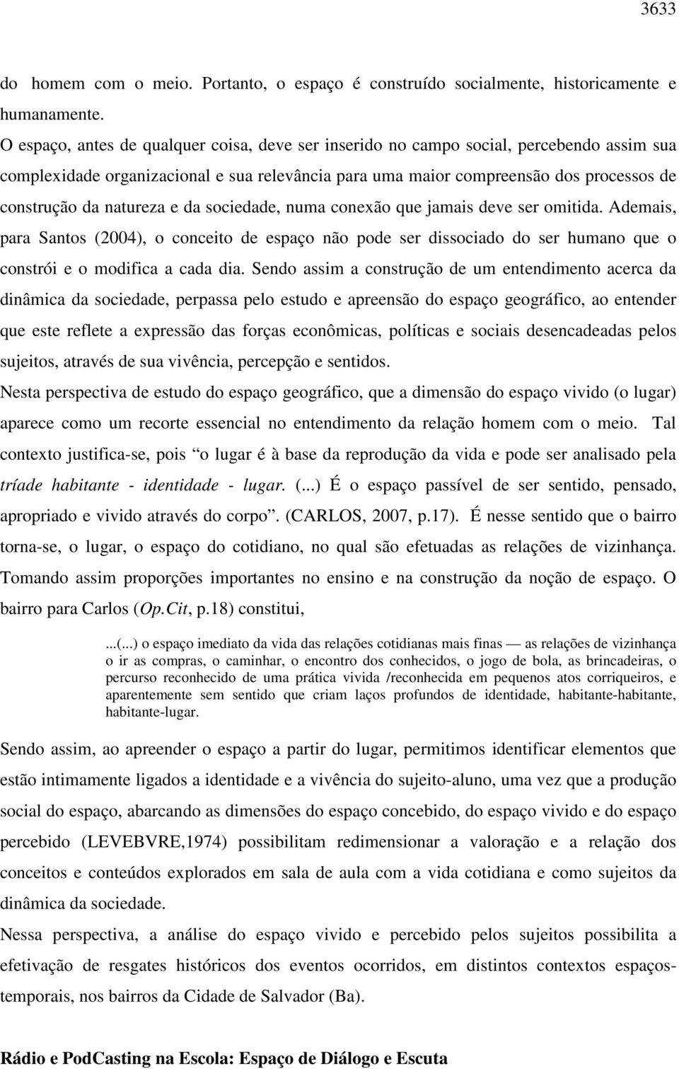 natureza e da sociedade, numa conexão que jamais deve ser omitida. Ademais, para Santos (2004), o conceito de espaço não pode ser dissociado do ser humano que o constrói e o modifica a cada dia.