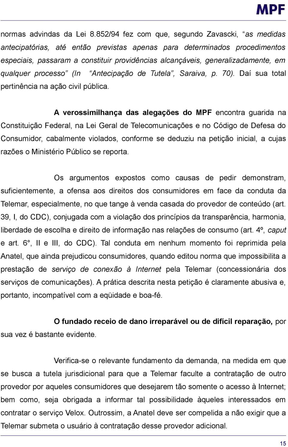 generalizadamente, em qualquer processo (In Antecipação de Tutela, Saraiva, p. 70). Daí sua total pertinência na ação civil pública.