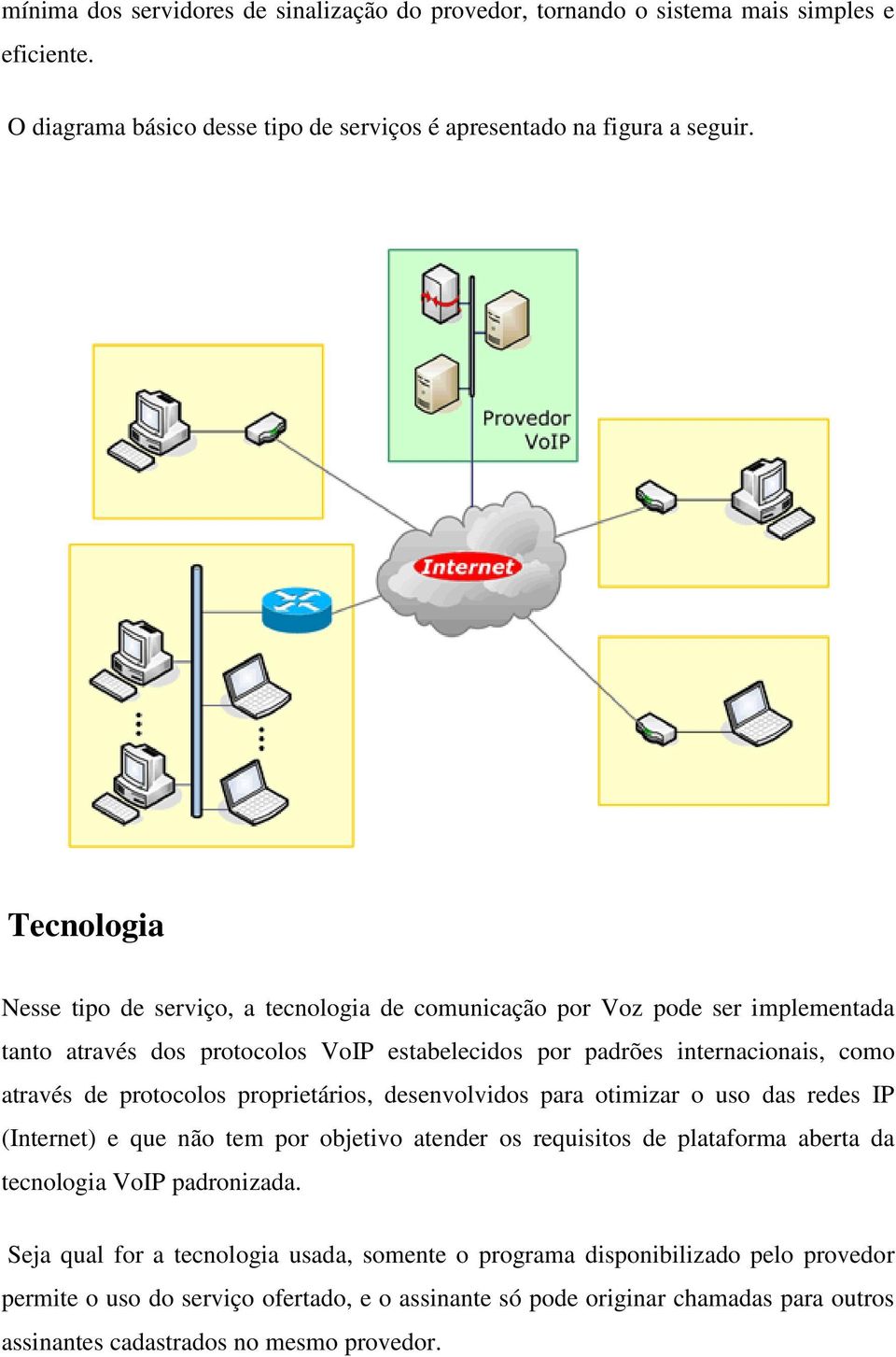 protocolos proprietários, desenvolvidos para otimizar o uso das redes IP (Internet) e que não tem por objetivo atender os requisitos de plataforma aberta da tecnologia VoIP padronizada.